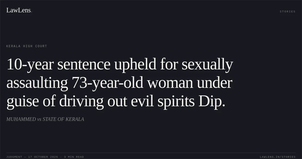 10-year sentence upheld for sexually assaulting 73-year-old woman under guise of driving out evil spirits Dip.. MUHAMMED vs STATE OF KERALA. Kerala High Court. LawLens