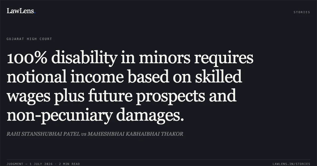 100% disability in minors requires notional income based on skilled wages plus future prospects and non-pecuniary damages.. RAHI SITANSHUBHAI PATEL vs MAHESHBHAI KABHAIBHAI THAKOR. Gujarat High Court. LawLens