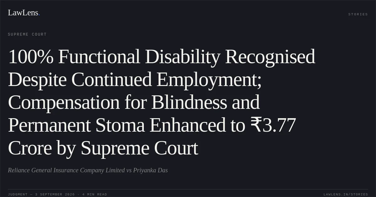 100% Functional Disability Recognised Despite Continued Employment; Compensation for Blindness and Permanent Stoma Enhanced to ₹3.77 Crore by Supreme Court. Reliance General Insurance Company Limited vs Priyanka Das. Supreme Court. LawLens