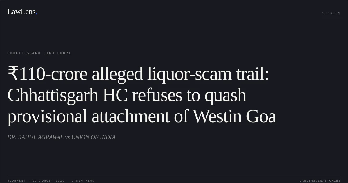 ₹110-crore alleged liquor-scam trail: Chhattisgarh HC refuses to quash provisional attachment of Westin Goa. DR. RAHUL AGRAWAL vs UNION OF INDIA. Chhattisgarh High Court. LawLens