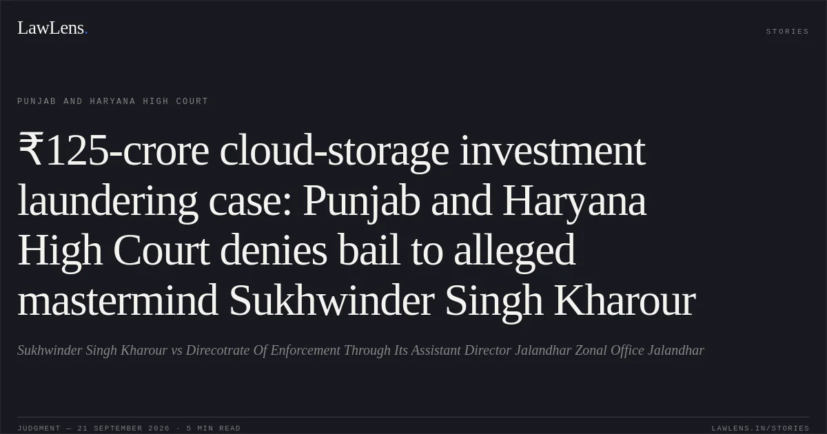 ₹125-crore cloud-storage investment laundering case: Punjab and Haryana High Court denies bail to alleged mastermind Sukhwinder Singh Kharour. Sukhwinder Singh Kharour vs Direcotrate Of Enforcement Through Its Assistant Director Jalandhar Zonal Office Jalandhar. Punjab and Haryana High Court. LawLens