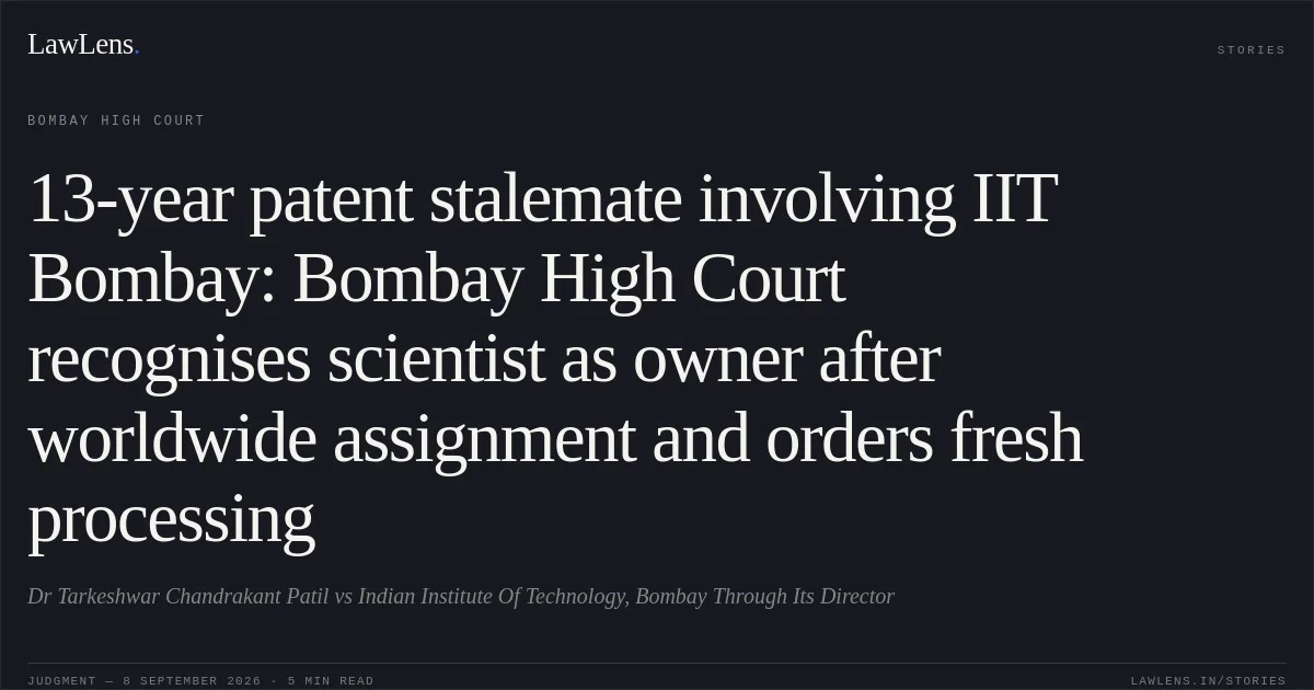 13-year patent stalemate involving IIT Bombay: Bombay High Court recognises scientist as owner after worldwide assignment and orders fresh processing. Dr Tarkeshwar Chandrakant Patil vs Indian Institute Of Technology, Bombay Through Its Director. Bombay High Court. LawLens