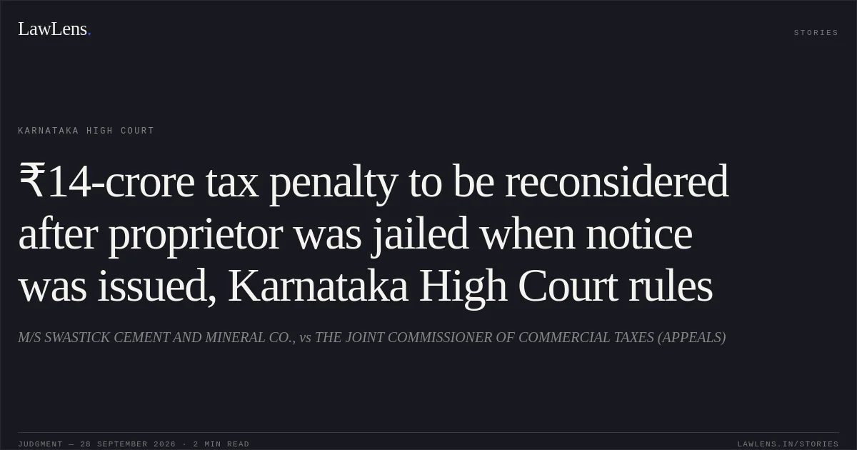 ₹14-crore tax penalty to be reconsidered after proprietor was jailed when notice was issued, Karnataka High Court rules. M/S SWASTICK CEMENT AND MINERAL CO., vs THE JOINT COMMISSIONER OF COMMERCIAL TAXES (APPEALS). Karnataka High Court. LawLens