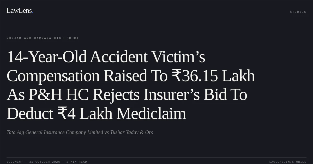14-Year-Old Accident Victim’s Compensation Raised To ₹36.15 Lakh As P&H HC Rejects Insurer’s Bid To Deduct ₹4 Lakh Mediclaim. Tata Aig General Insurance Company Limited vs Tushar Yadav & Ors. Punjab and Haryana High Court. LawLens