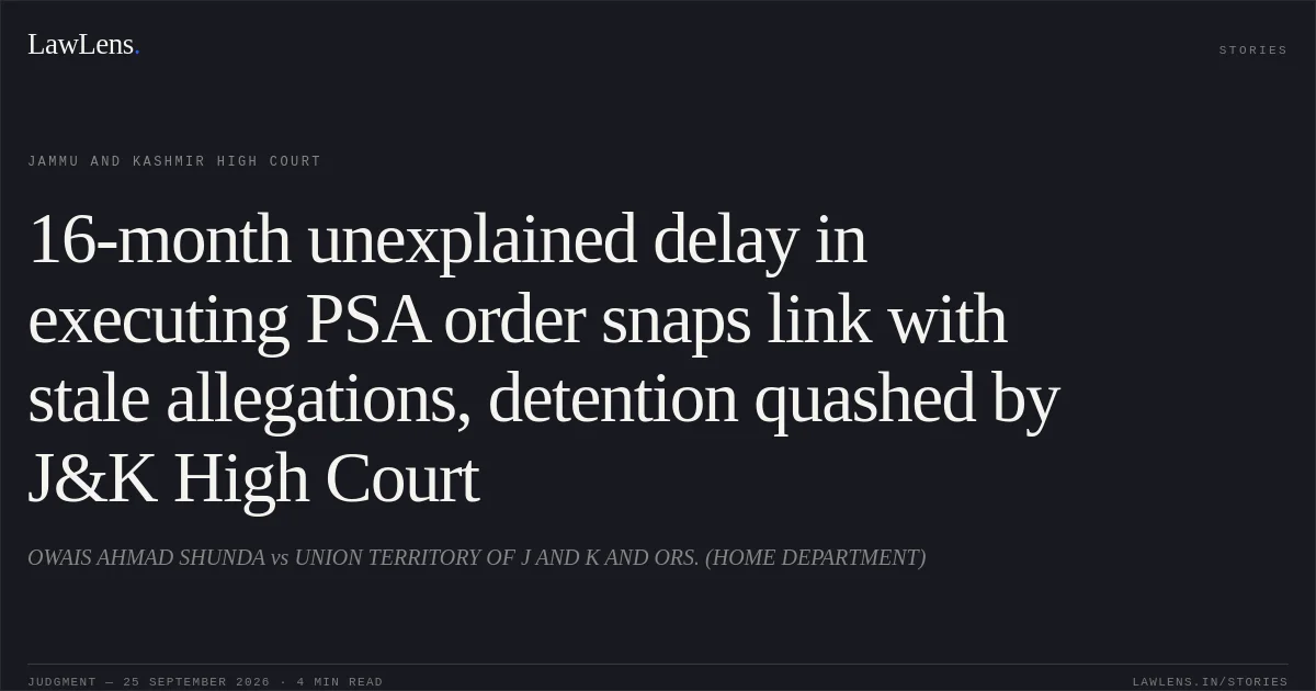 16-month unexplained delay in executing PSA order snaps link with stale allegations, detention quashed by J&K High Court. OWAIS AHMAD SHUNDA vs UNION TERRITORY OF J AND K AND ORS. (HOME DEPARTMENT). Jammu and Kashmir High Court. LawLens