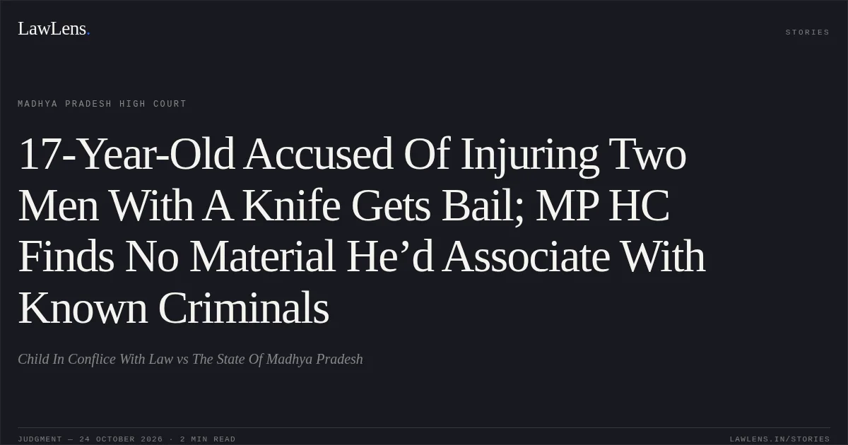 17-Year-Old Accused Of Injuring Two Men With A Knife Gets Bail; MP HC Finds No Material He’d Associate With Known Criminals. Child In Conflice With Law vs The State Of Madhya Pradesh. Madhya Pradesh High Court. LawLens