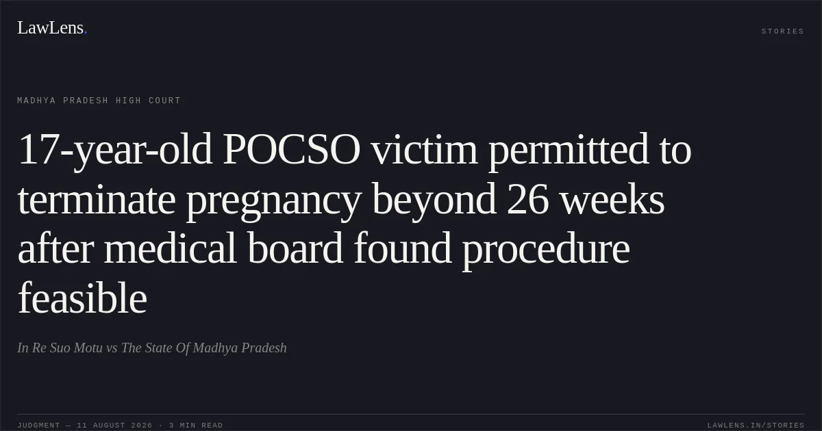 17-year-old POCSO victim permitted to terminate pregnancy beyond 26 weeks after medical board found procedure feasible. In Re Suo Motu vs The State Of Madhya Pradesh. Madhya Pradesh High Court. LawLens
