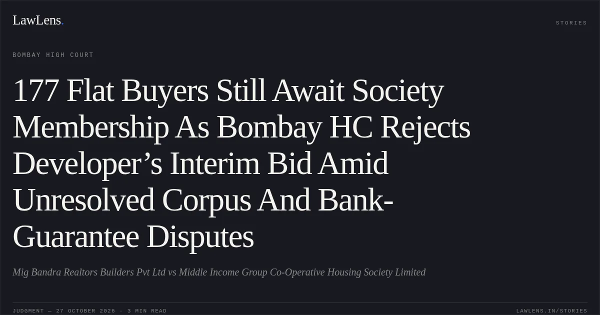 177 Flat Buyers Still Await Society Membership As Bombay HC Rejects Developer’s Interim Bid Amid Unresolved Corpus And Bank-Guarantee Disputes. Mig Bandra Realtors Builders Pvt Ltd vs Middle Income Group Co-Operative Housing Society Limited. Bombay High Court. LawLens