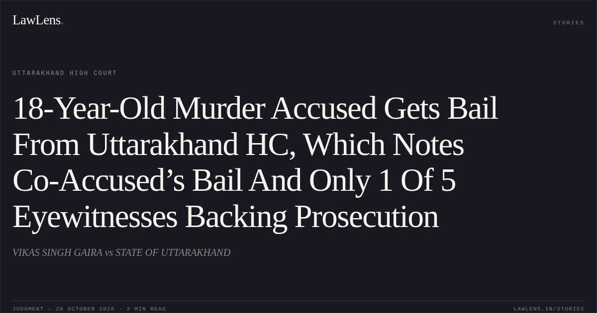 18-Year-Old Murder Accused Gets Bail From Uttarakhand HC, Which Notes Co-Accused’s Bail And Only 1 Of 5 Eyewitnesses Backing Prosecution. VIKAS SINGH GAIRA vs STATE OF UTTARAKHAND. Uttarakhand High Court. LawLens