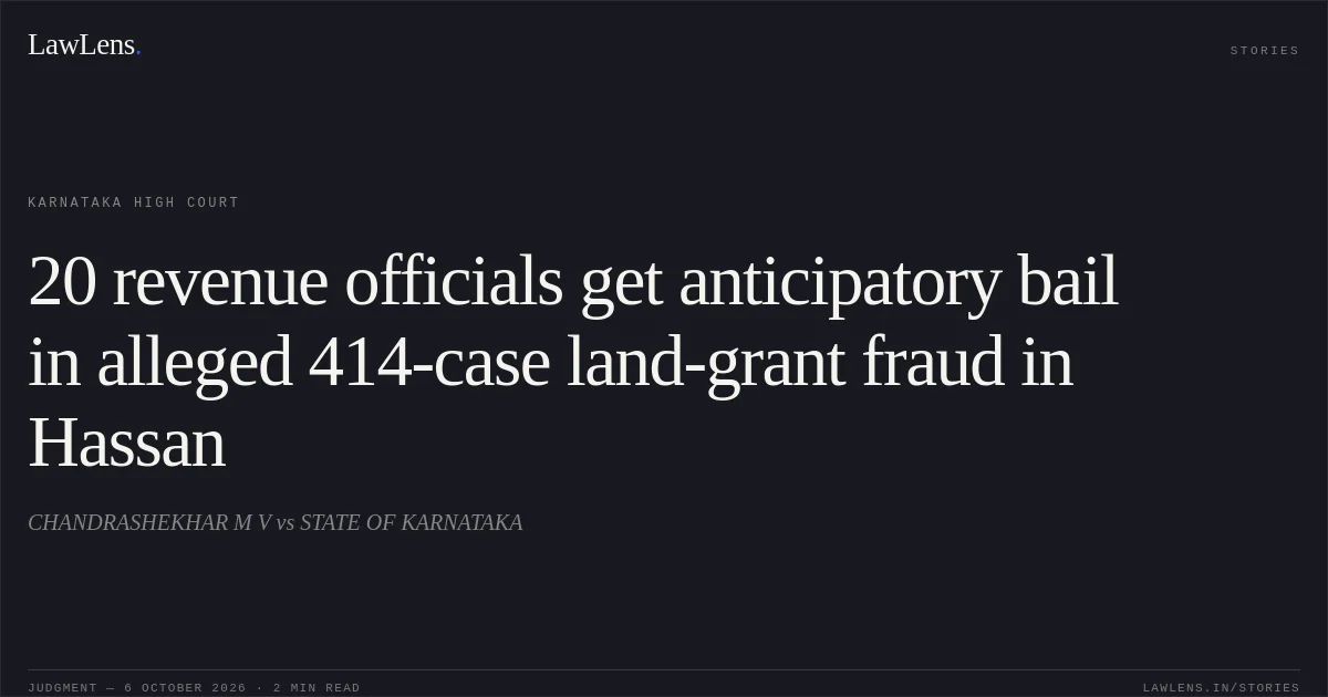 20 revenue officials get anticipatory bail in alleged 414-case land-grant fraud in Hassan. CHANDRASHEKHAR M V vs STATE OF KARNATAKA. Karnataka High Court. LawLens