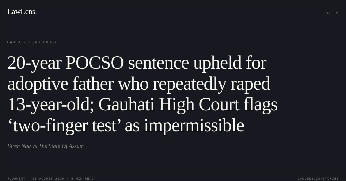 20-year POCSO sentence upheld for adoptive father who repeatedly raped 13-year-old; Gauhati High Court flags ‘two-finger test’ as impermissible. Biren Nag vs The State Of Assam. Gauhati High Court. LawLens
