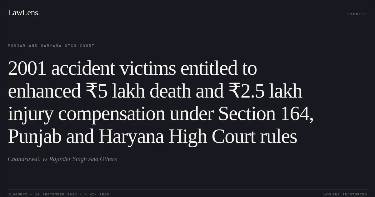 2001 accident victims entitled to enhanced ₹5 lakh death and ₹2.5 lakh injury compensation under Section 164, Punjab and Haryana High Court rules. Chandrawati vs Rajinder Singh And Others. Punjab and Haryana High Court. LawLens