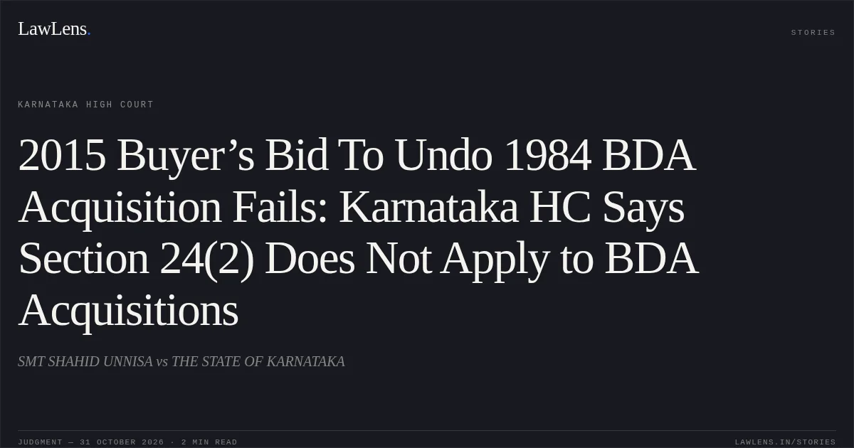 2015 Buyer’s Bid To Undo 1984 BDA Acquisition Fails: Karnataka HC Says Section 24(2) Does Not Apply to BDA Acquisitions. SMT SHAHID UNNISA vs THE STATE OF KARNATAKA. Karnataka High Court. LawLens