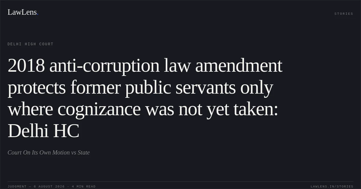 2018 anti-corruption law amendment protects former public servants only where cognizance was not yet taken: Delhi HC. Court On Its Own Motion vs State. Delhi High Court. LawLens