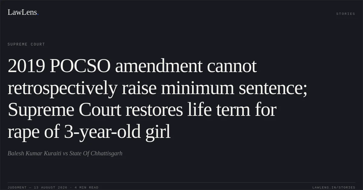 2019 POCSO amendment cannot retrospectively raise minimum sentence; Supreme Court restores life term for rape of 3-year-old girl. Balesh Kumar Kuraiti vs State Of Chhattisgarh. Supreme Court. LawLens