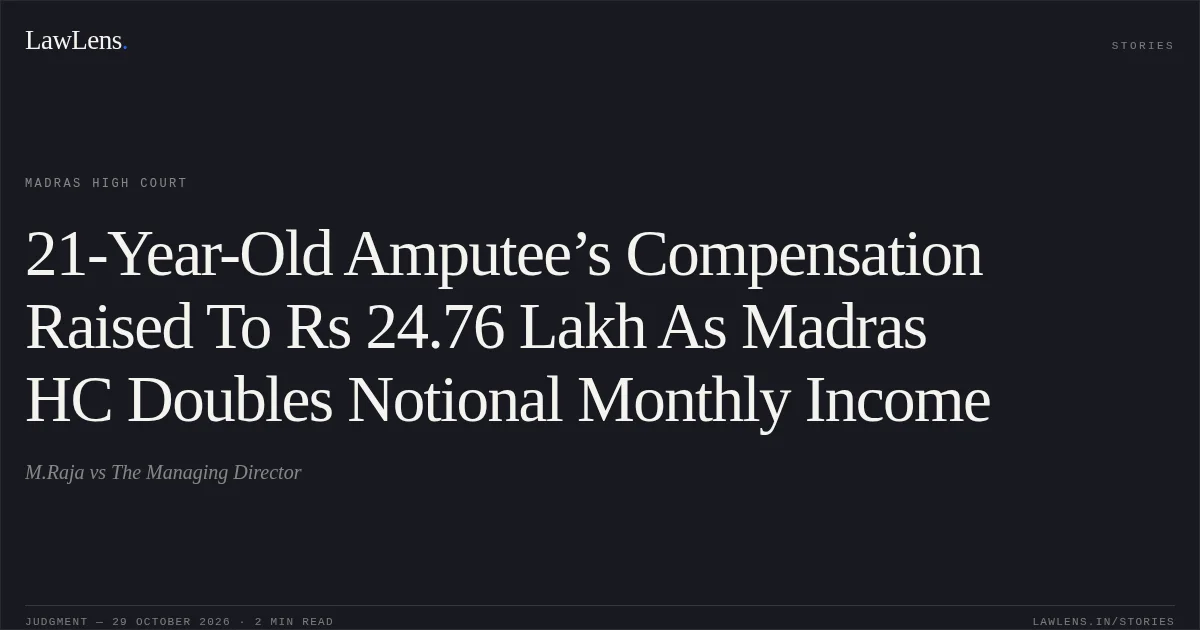 21-Year-Old Amputee’s Compensation Raised To Rs 24.76 Lakh As Madras HC Doubles Notional Monthly Income. M.Raja vs The Managing Director. Madras High Court. LawLens