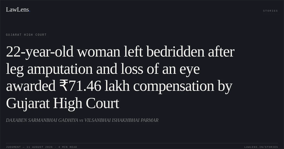 22-year-old woman left bedridden after leg amputation and loss of an eye awarded ₹71.46 lakh compensation by Gujarat High Court. DAXABEN SARMANBHAI GADHIYA vs VILSANBHAI ISHAKHBHAI PARMAR. Gujarat High Court. LawLens