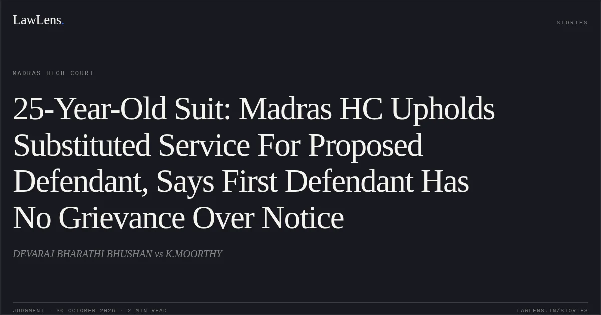 25-Year-Old Suit: Madras HC Upholds Substituted Service For Proposed Defendant, Says First Defendant Has No Grievance Over Notice. DEVARAJ BHARATHI BHUSHAN vs K.MOORTHY. Madras High Court. LawLens