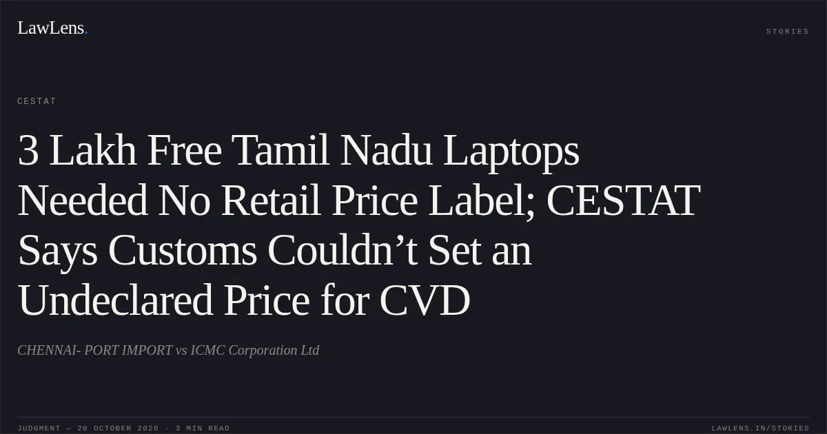 3 Lakh Free Tamil Nadu Laptops Needed No Retail Price Label; CESTAT Says Customs Couldn’t Set an Undeclared Price for CVD. CHENNAI- PORT IMPORT vs ICMC Corporation Ltd. CESTAT. LawLens