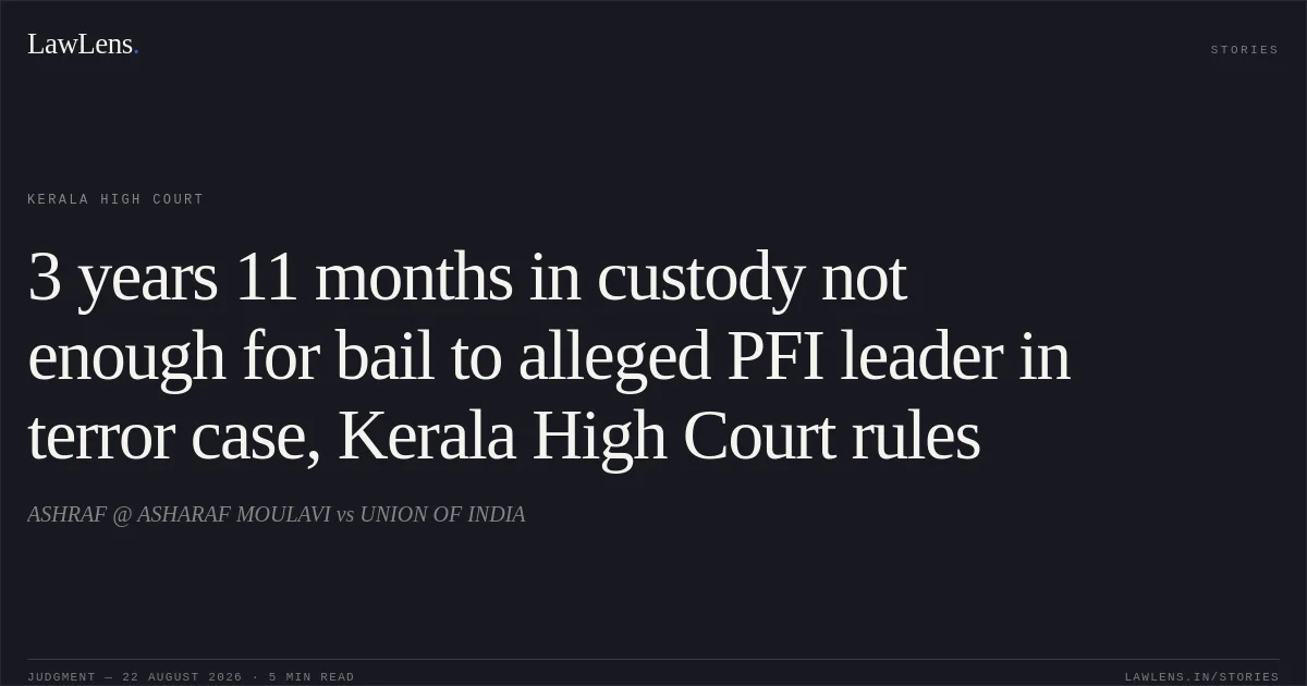 3 years 11 months in custody not enough for bail to alleged PFI leader in terror case, Kerala High Court rules. ASHRAF @ ASHARAF MOULAVI vs UNION OF INDIA. Kerala High Court. LawLens