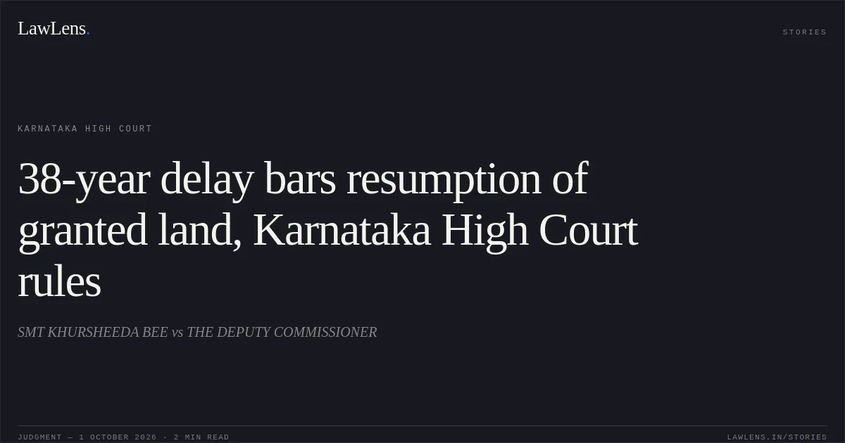 38-year delay bars resumption of granted land, Karnataka High Court rules. SMT KHURSHEEDA BEE vs THE DEPUTY COMMISSIONER. Karnataka High Court. LawLens