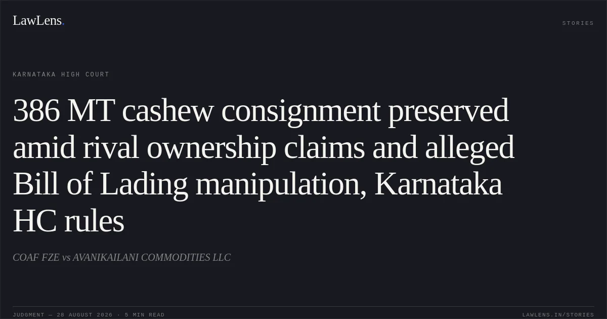 386 MT cashew consignment preserved amid rival ownership claims and alleged Bill of Lading manipulation, Karnataka HC rules. COAF FZE vs AVANIKAILANI COMMODITIES LLC. Karnataka High Court. LawLens