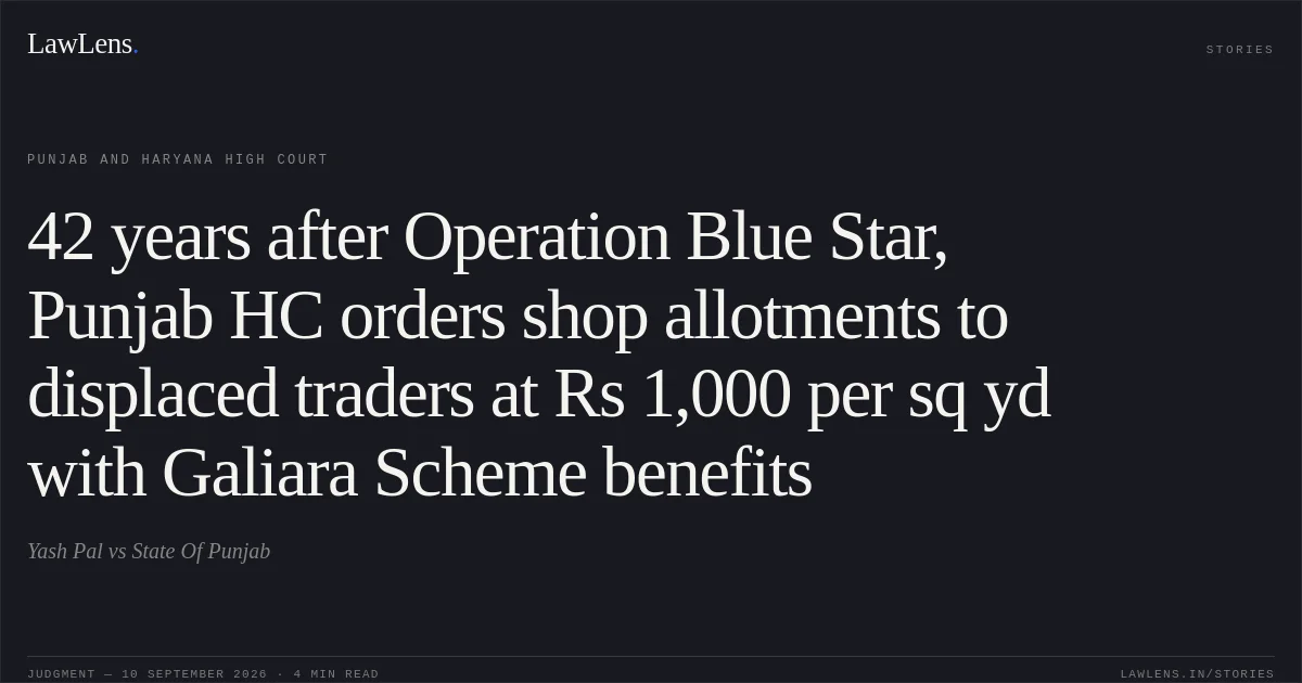 42 years after Operation Blue Star, Punjab HC orders shop allotments to displaced traders at Rs 1,000 per sq yd with Galiara Scheme benefits. Yash Pal vs State Of Punjab. Punjab and Haryana High Court. LawLens