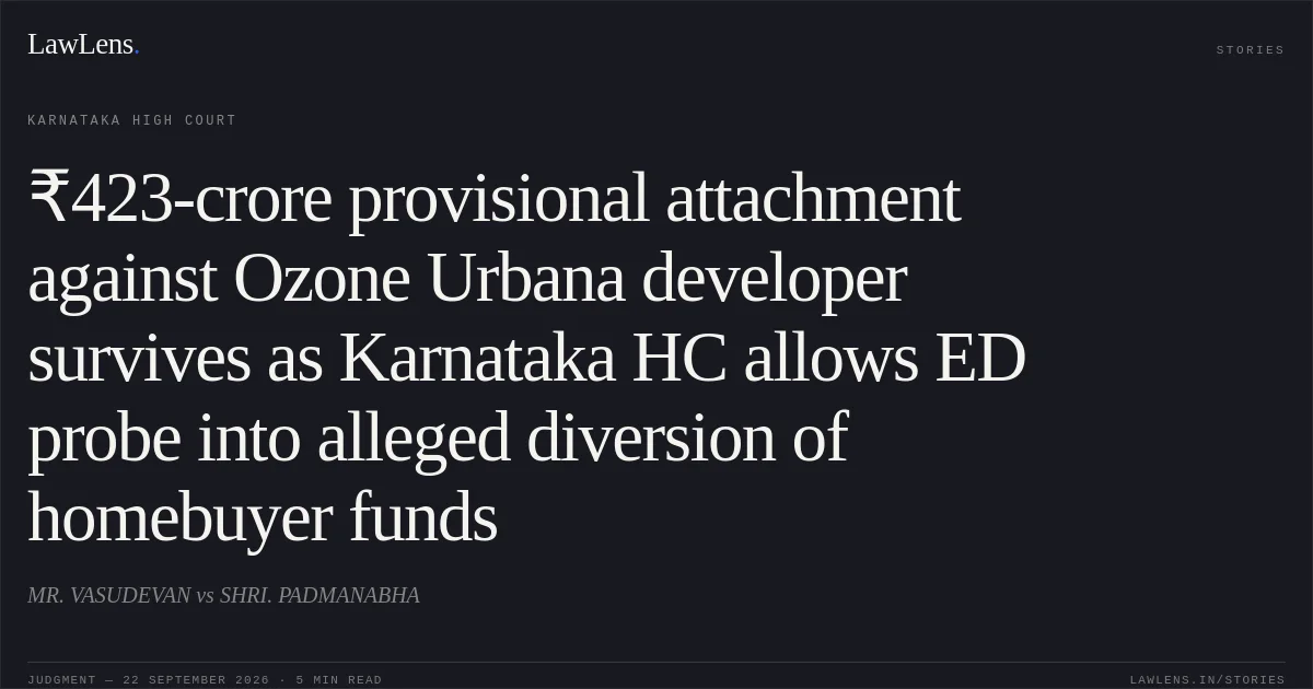 ₹423-crore provisional attachment against Ozone Urbana developer survives as Karnataka HC allows ED probe into alleged diversion of homebuyer funds. MR. VASUDEVAN vs SHRI. PADMANABHA. Karnataka High Court. LawLens