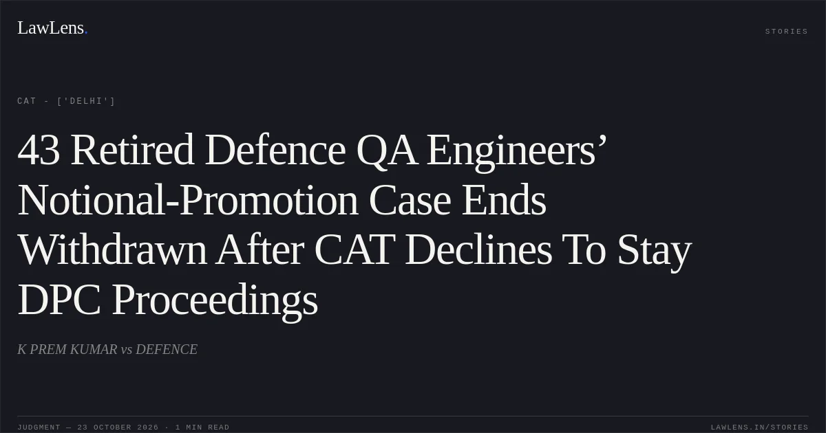 43 Retired Defence QA Engineers’ Notional-Promotion Case Ends Withdrawn After CAT Declines To Stay DPC Proceedings. K PREM KUMAR vs DEFENCE. CAT - ['Delhi']. LawLens