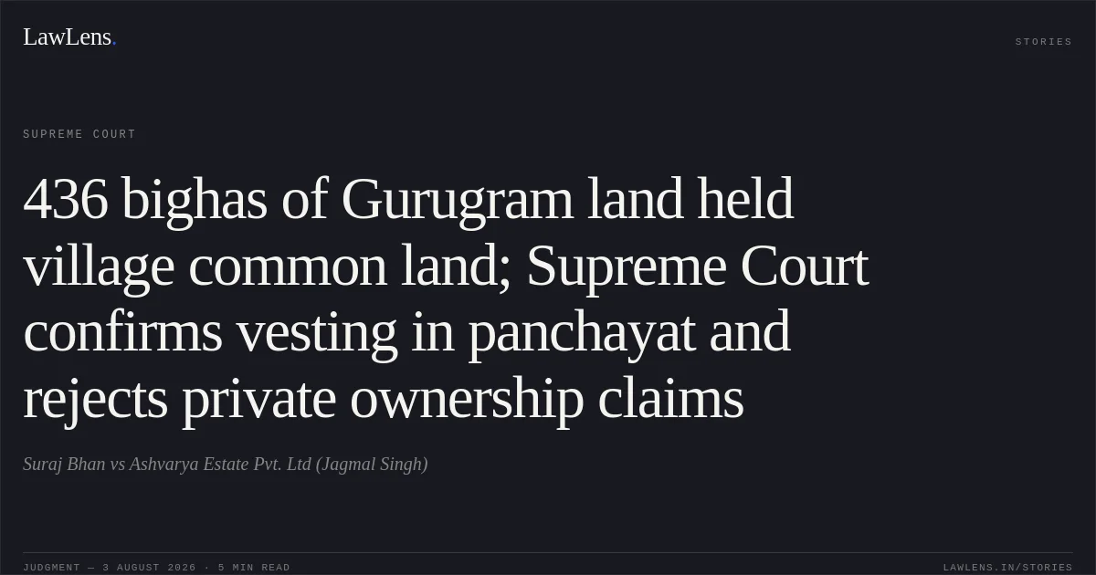 436 bighas of Gurugram land held village common land; Supreme Court confirms vesting in panchayat and rejects private ownership claims. Suraj Bhan vs Ashvarya Estate Pvt. Ltd (Jagmal Singh). Supreme Court. LawLens