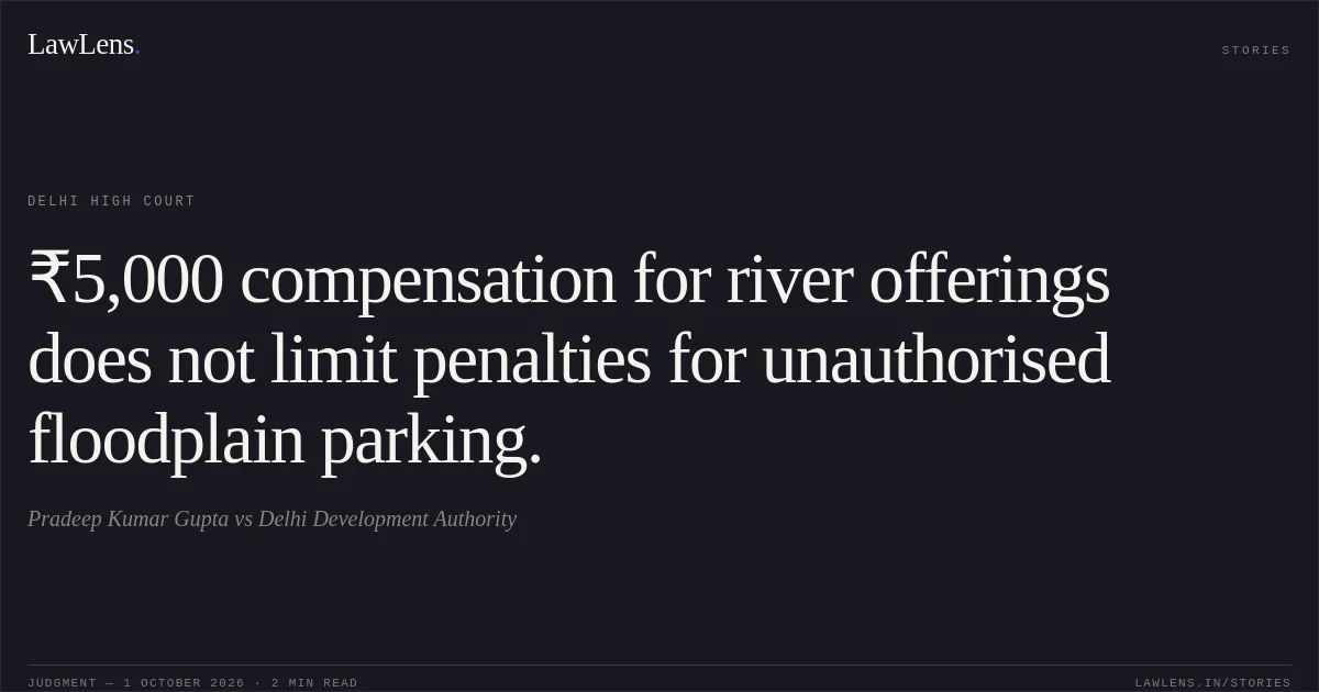 ₹5,000 compensation for river offerings does not limit penalties for unauthorised floodplain parking.. Pradeep Kumar Gupta vs Delhi Development Authority. Delhi High Court. LawLens