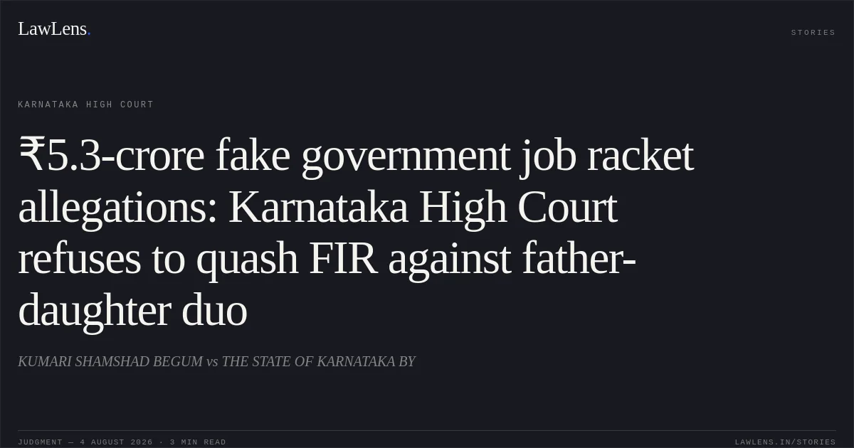 ₹5.3-crore fake government job racket allegations: Karnataka High Court refuses to quash FIR against father-daughter duo. KUMARI SHAMSHAD BEGUM vs THE STATE OF KARNATAKA BY. Karnataka High Court. LawLens