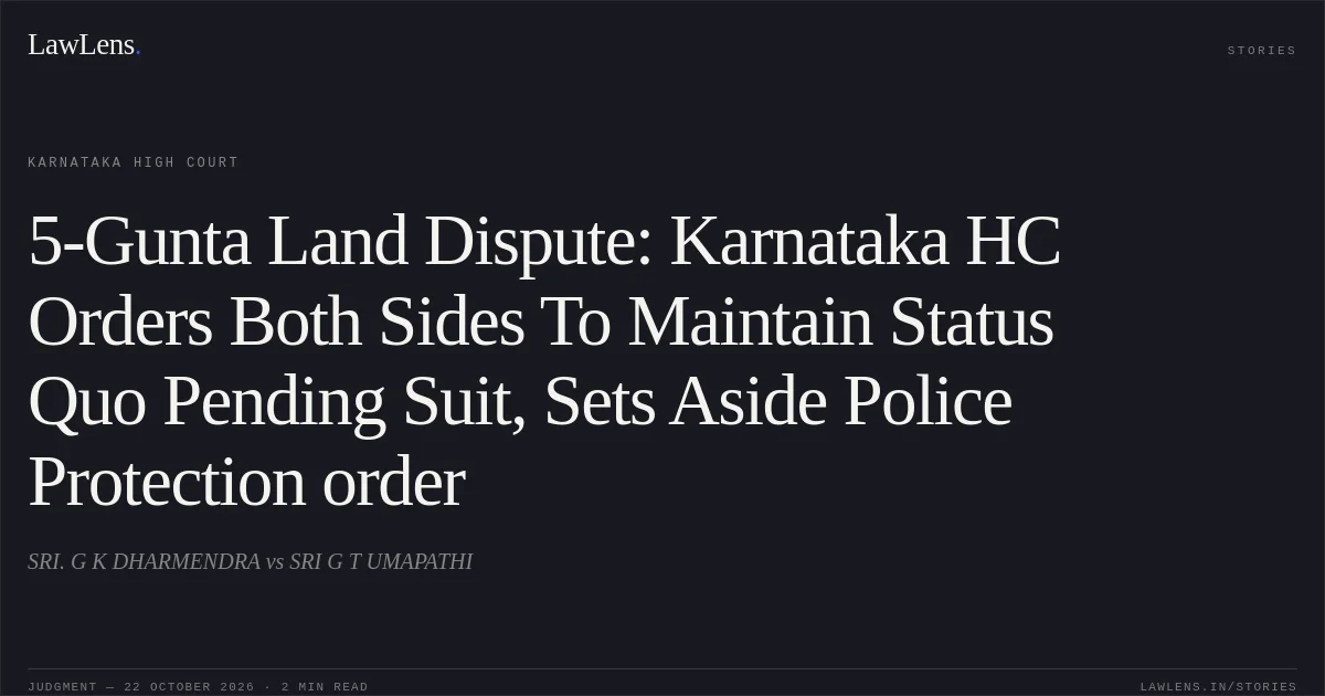 5-Gunta Land Dispute: Karnataka HC Orders Both Sides To Maintain Status Quo Pending Suit, Sets Aside Police Protection order. SRI. G K DHARMENDRA vs SRI G T UMAPATHI. Karnataka High Court. LawLens