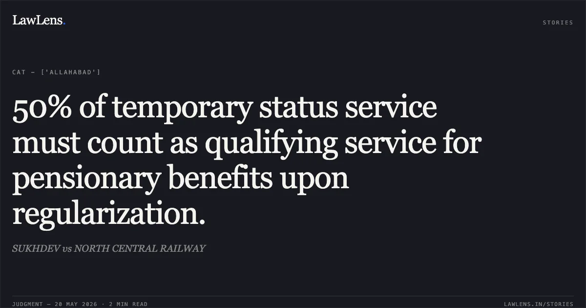 50% of temporary status service must count as qualifying service for pensionary benefits upon regularization.. SUKHDEV vs NORTH CENTRAL RAILWAY. Central Administrative Tribunal. LawLens