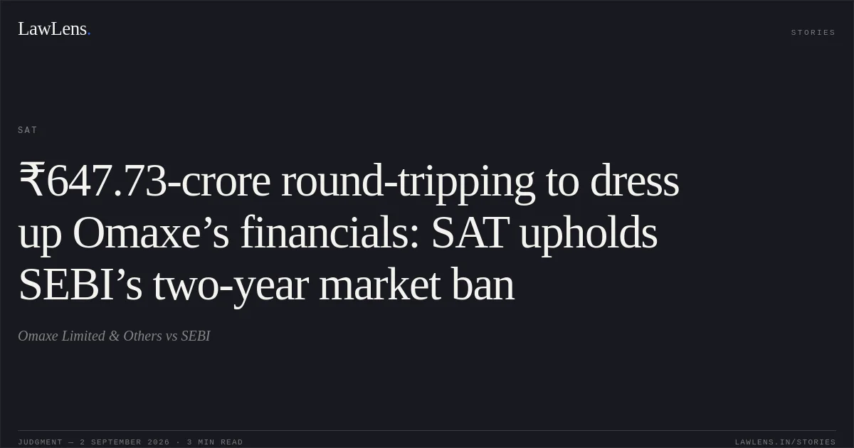 ₹647.73-crore round-tripping to dress up Omaxe’s financials: SAT upholds SEBI’s two-year market ban. Omaxe Limited & Others vs SEBI. SAT. LawLens
