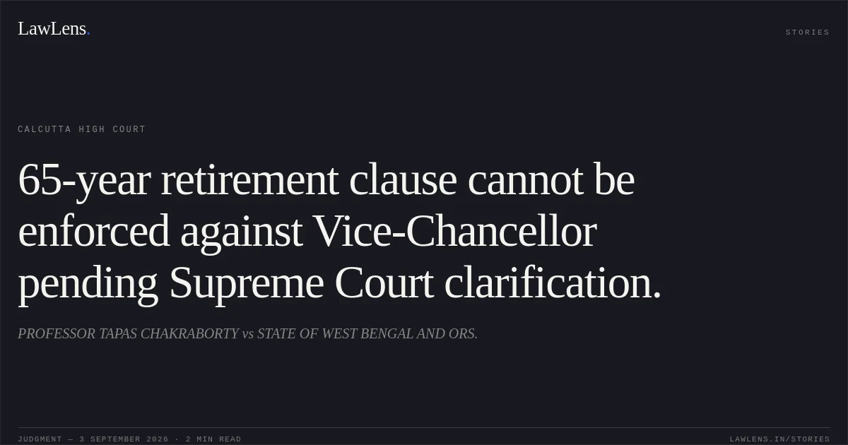 65-year retirement clause cannot be enforced against Vice-Chancellor pending Supreme Court clarification.. PROFESSOR TAPAS CHAKRABORTY vs STATE OF WEST BENGAL AND ORS.. Calcutta High Court. LawLens