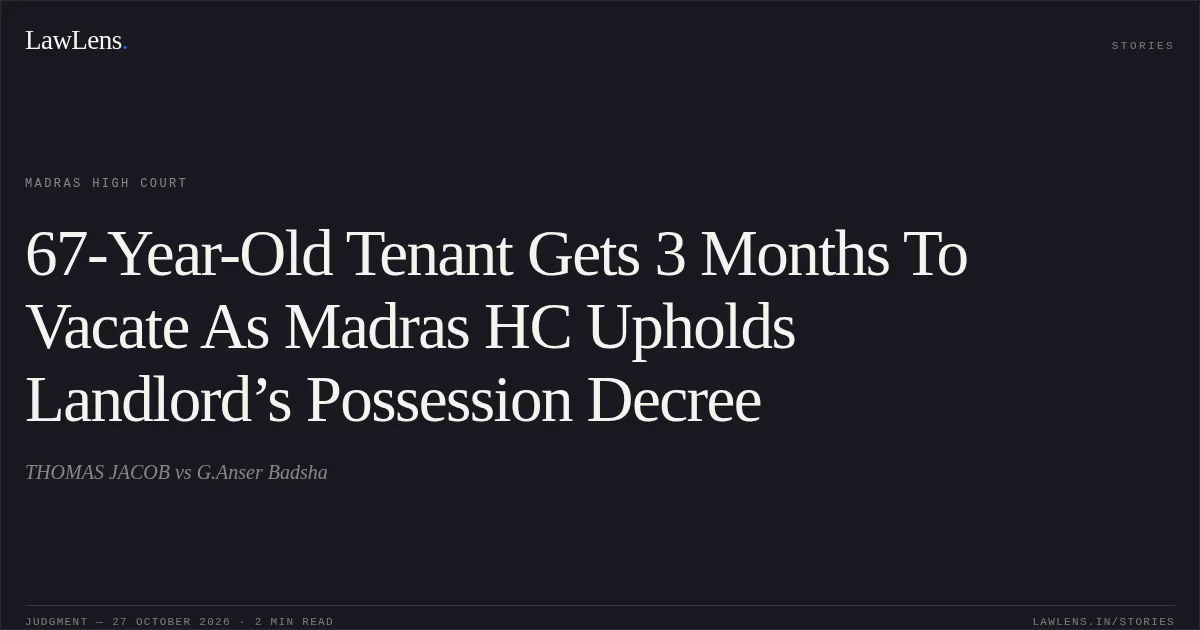 67-Year-Old Tenant Gets 3 Months To Vacate As Madras HC Upholds Landlord’s Possession Decree. THOMAS JACOB vs G.Anser Badsha. Madras High Court. LawLens