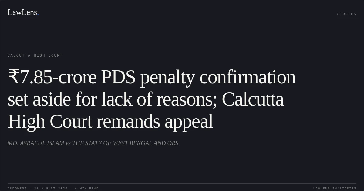 ₹7.85-crore PDS penalty confirmation set aside for lack of reasons; Calcutta High Court remands appeal. MD. ASRAFUL ISLAM vs THE STATE OF WEST BENGAL AND ORS.. Calcutta High Court. LawLens