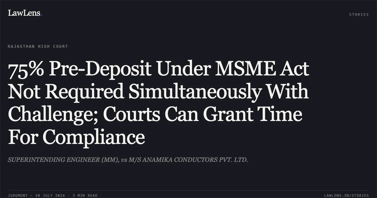 75% Pre-Deposit Under MSME Act Not Required Simultaneously With Challenge; Courts Can Grant Time For Compliance. SUPERINTENDING ENGINEER (MM), vs M/S ANAMIKA CONDUCTORS PVT. LTD.. Rajasthan High Court. LawLens