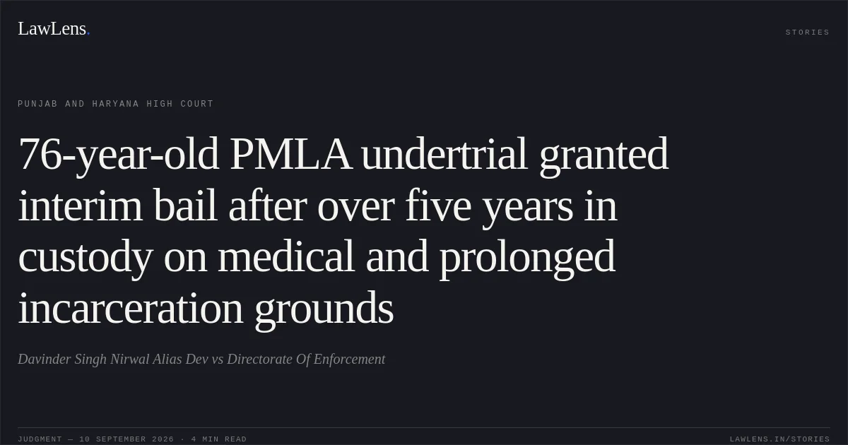 76-year-old PMLA undertrial granted interim bail after over five years in custody on medical and prolonged incarceration grounds. Davinder Singh Nirwal Alias Dev vs Directorate Of Enforcement. Punjab and Haryana High Court. LawLens