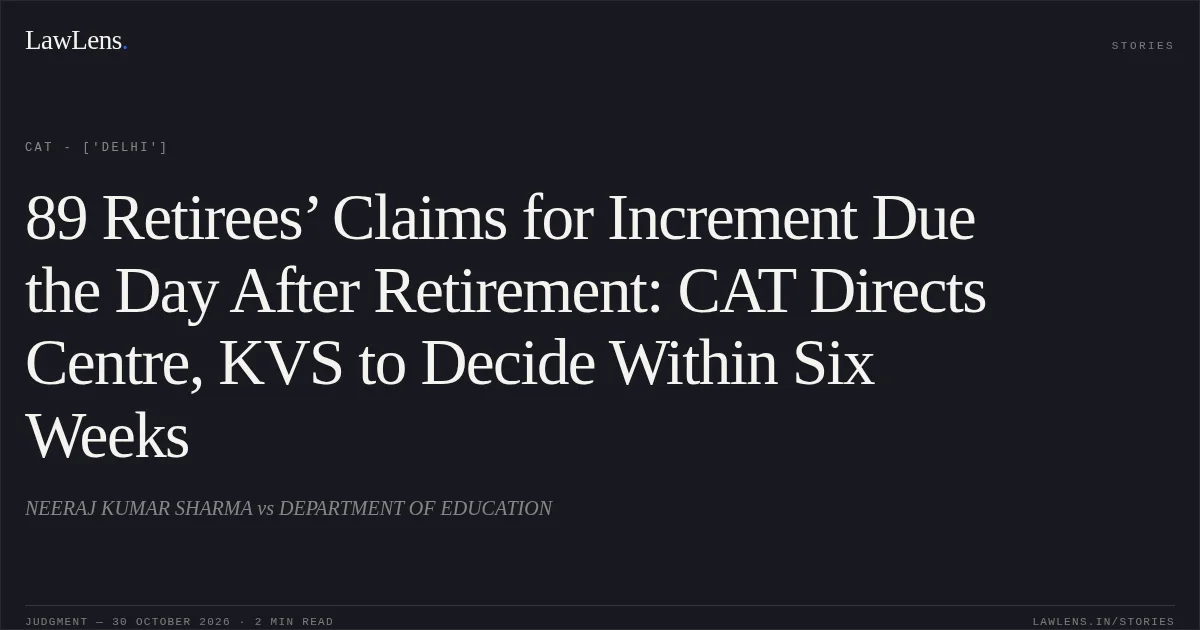89 Retirees’ Claims for Increment Due the Day After Retirement: CAT Directs Centre, KVS to Decide Within Six Weeks. NEERAJ KUMAR SHARMA vs DEPARTMENT OF EDUCATION. CAT - ['Delhi']. LawLens