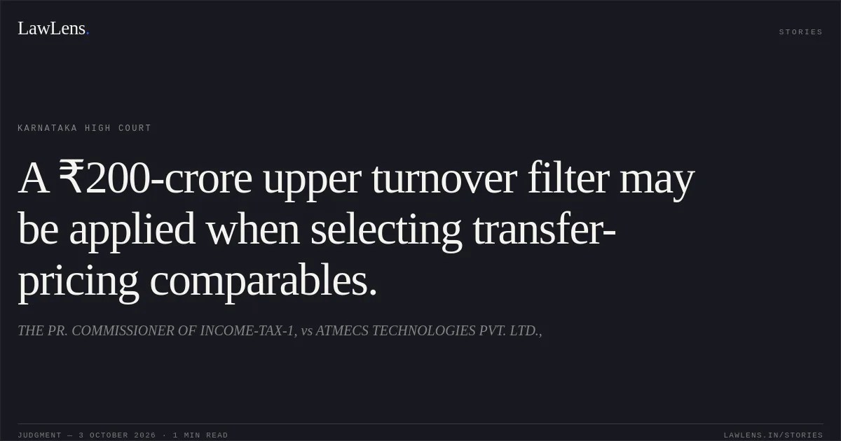 A ₹200-crore upper turnover filter may be applied when selecting transfer-pricing comparables.. THE PR. COMMISSIONER OF INCOME-TAX-1, vs ATMECS TECHNOLOGIES PVT. LTD.,. Karnataka High Court. LawLens