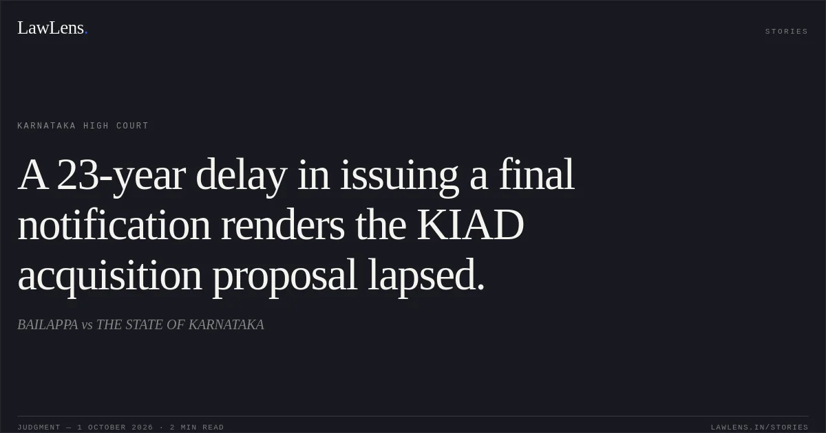 A 23-year delay in issuing a final notification renders the KIAD acquisition proposal lapsed.. BAILAPPA vs THE STATE OF KARNATAKA. Karnataka High Court. LawLens