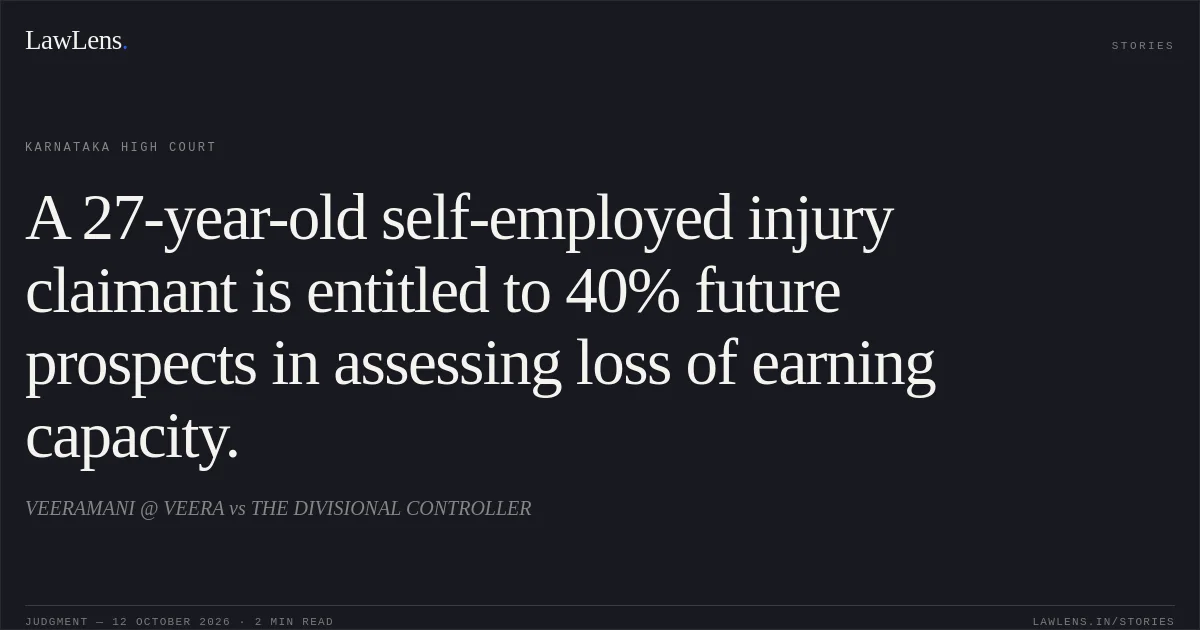 A 27-year-old self-employed injury claimant is entitled to 40% future prospects in assessing loss of earning capacity.. VEERAMANI @ VEERA vs THE DIVISIONAL CONTROLLER. Karnataka High Court. LawLens