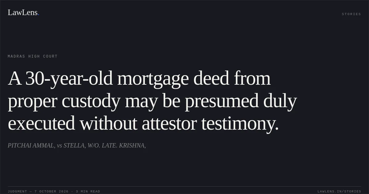 A 30-year-old mortgage deed from proper custody may be presumed duly executed without attestor testimony.. PITCHAI AMMAL, vs STELLA, W/O. LATE. KRISHNA,. Madras High Court. LawLens