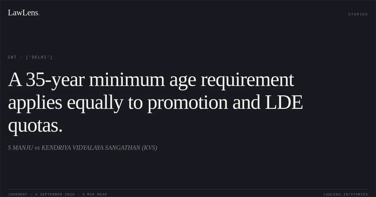 A 35-year minimum age requirement applies equally to promotion and LDE quotas.. S MANJU vs KENDRIYA VIDYALAYA SANGATHAN (KVS). CAT - ['Delhi']. LawLens