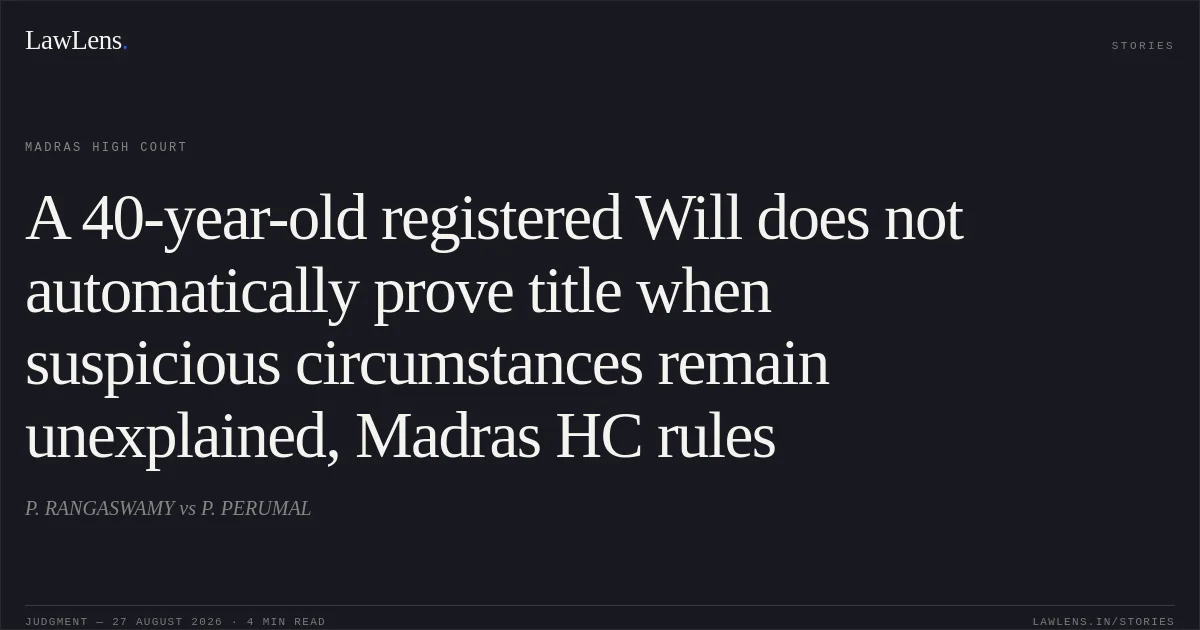 A 40-year-old registered Will does not automatically prove title when suspicious circumstances remain unexplained, Madras HC rules. P. RANGASWAMY vs P. PERUMAL. Madras High Court. LawLens