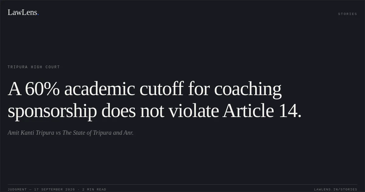 A 60% academic cutoff for coaching sponsorship does not violate Article 14.. Amit Kanti Tripura vs The State of Tripura and Anr.. Tripura High Court. LawLens