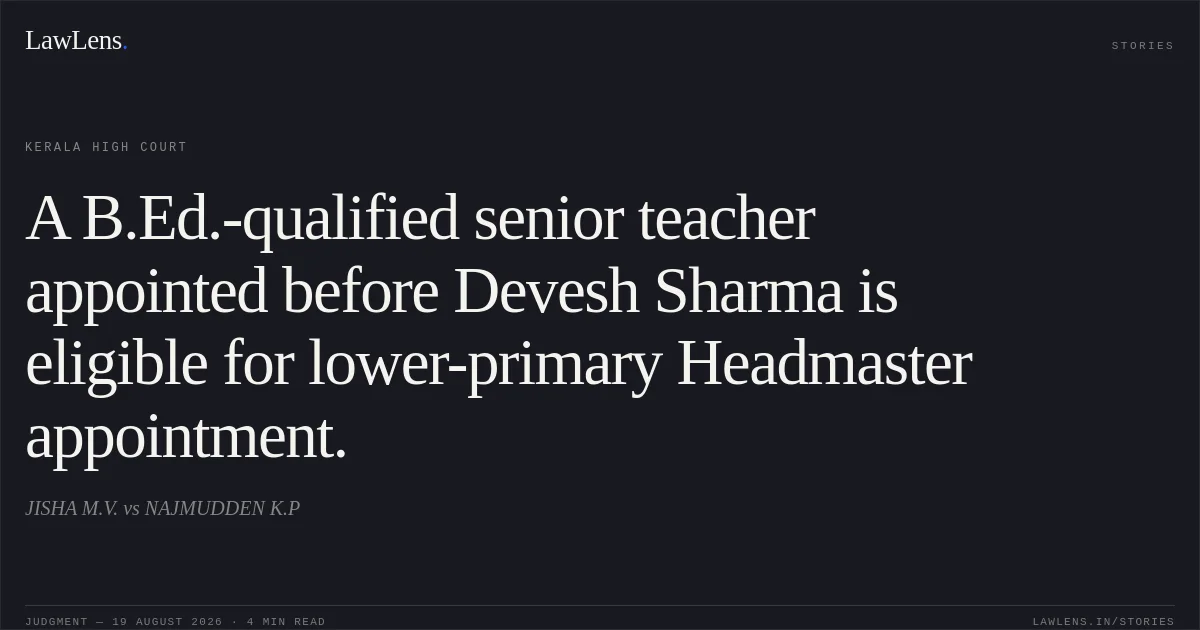 A B.Ed.-qualified senior teacher appointed before Devesh Sharma is eligible for lower-primary Headmaster appointment.. JISHA M.V. vs NAJMUDDEN K.P. Kerala High Court. LawLens