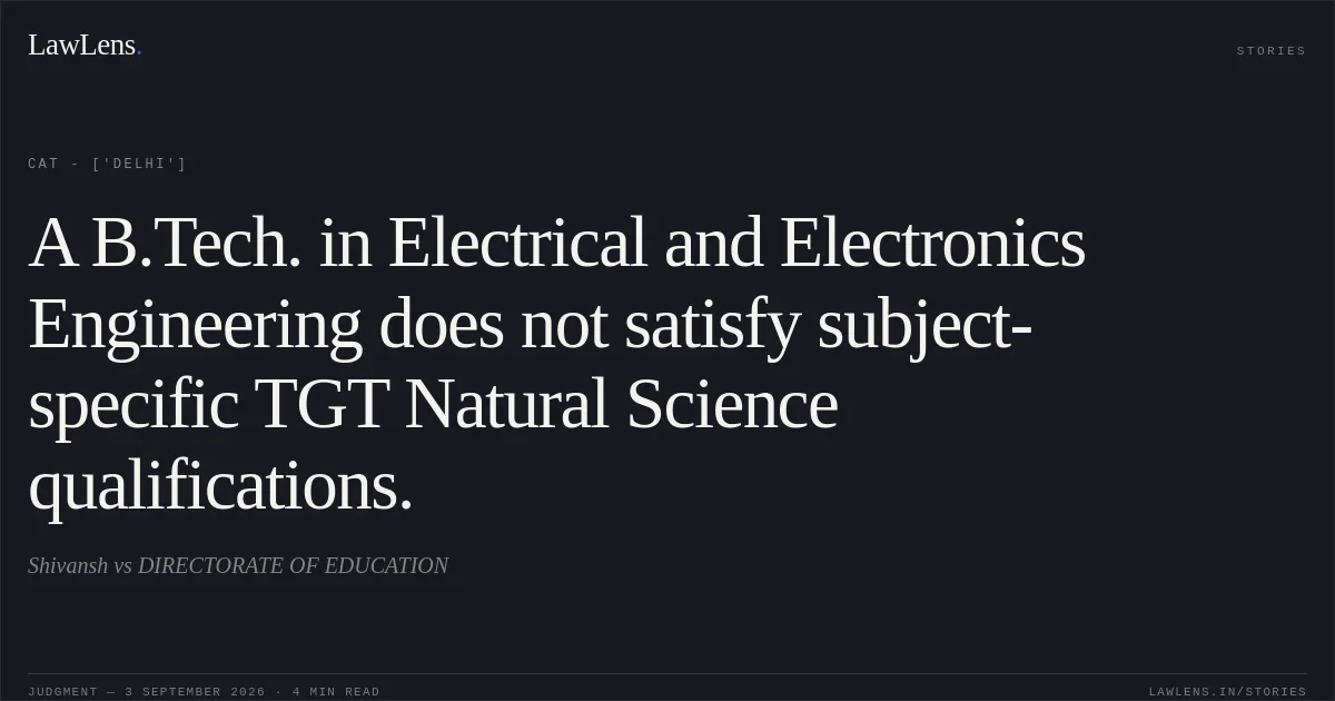 A B.Tech. in Electrical and Electronics Engineering does not satisfy subject-specific TGT Natural Science qualifications.. Shivansh vs DIRECTORATE OF EDUCATION. CAT - ['Delhi']. LawLens